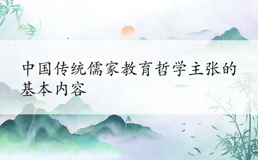 中国传统儒家教育哲学主张的基本内容